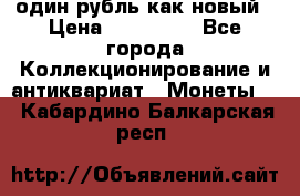 один рубль как новый › Цена ­ 150 000 - Все города Коллекционирование и антиквариат » Монеты   . Кабардино-Балкарская респ.